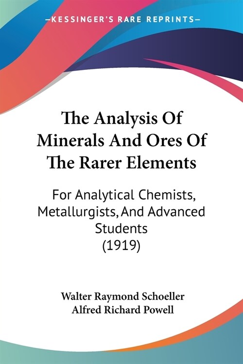 The Analysis Of Minerals And Ores Of The Rarer Elements: For Analytical Chemists, Metallurgists, And Advanced Students (1919) (Paperback)