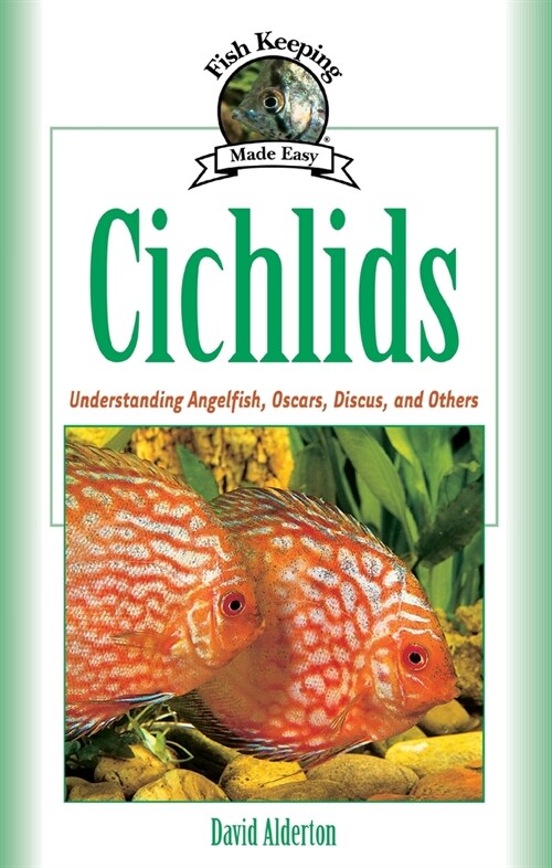 Cichlids (Pb): Understanding Angelfish, Oscars, Discus, and Others (Paperback)