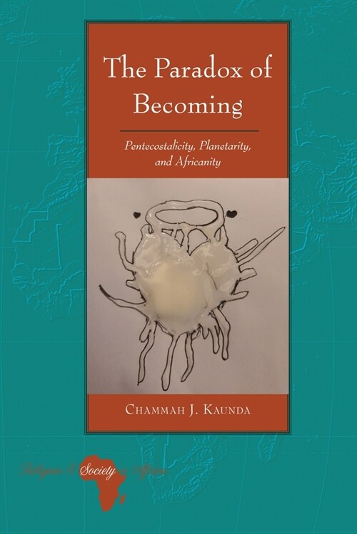 The Paradox of Becoming: Pentecostalicity, Planetarity, and Africanity (Hardcover)