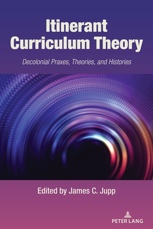 Itinerant Curriculum Theory: Decolonial Praxes, Theories, and Histories (Paperback)