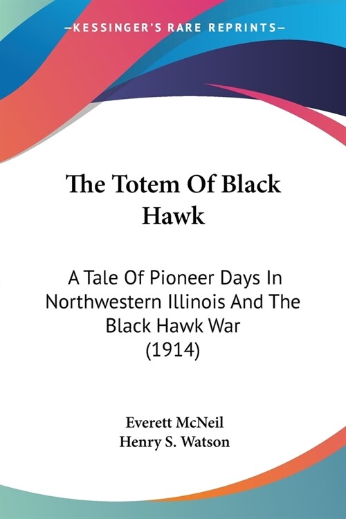 The Totem Of Black Hawk: A Tale Of Pioneer Days In Northwestern Illinois And The Black Hawk War (1914) (Paperback)