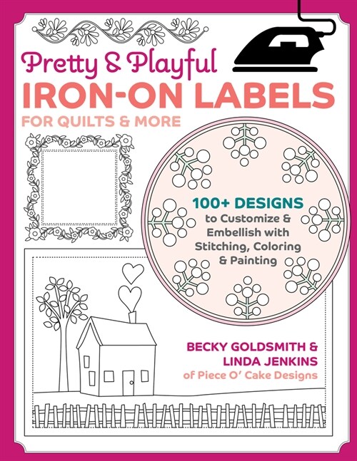 Pretty & Playful Iron-On Labels for Quilts & More: 100+ Designs to Customize & Embellish with Stitching, Coloring & Painting (Paperback)