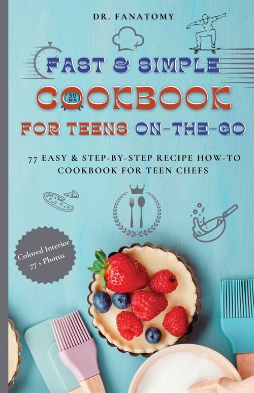 Fast and Simple Cookbook for Teens On The Go: 77 Easy & Step-By-Step Recipe How-To Cookbook for Teen Chefs (Paperback)