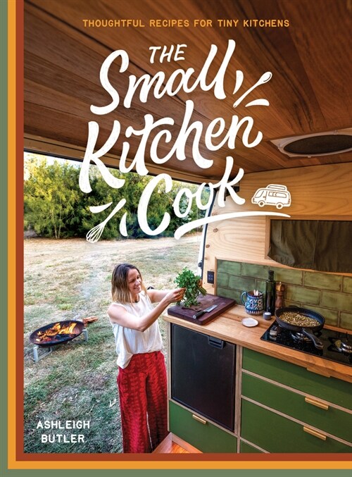 The Small Kitchen Cook: Thoughtful Recipes for Tiny Kitchens (Hardcover)