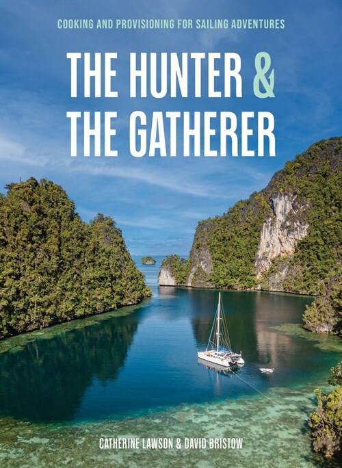 The Hunter & the Gatherer: Cooking and Provisioning for Sailing Adventures (Hardcover)