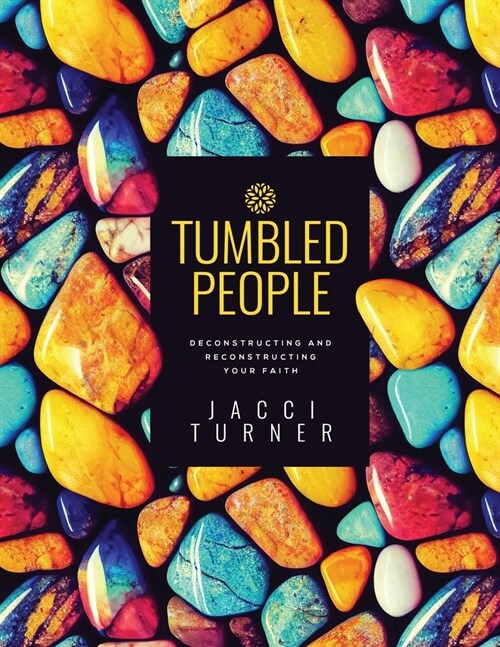 Tumbled People: Deconstructing and Reconstructing Your Faith (Paperback)