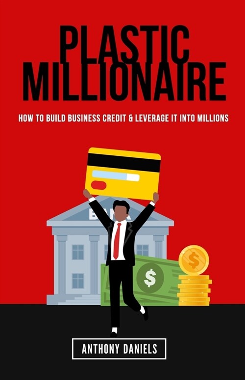 Plastic Millionaire: How to Build Business Credit & Leverage It Into Millions (Paperback)