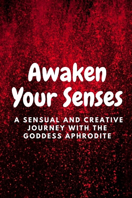 Awaken Your Senses: A Sensual and Creative Journey with the Goddess Aphrodite (Paperback)