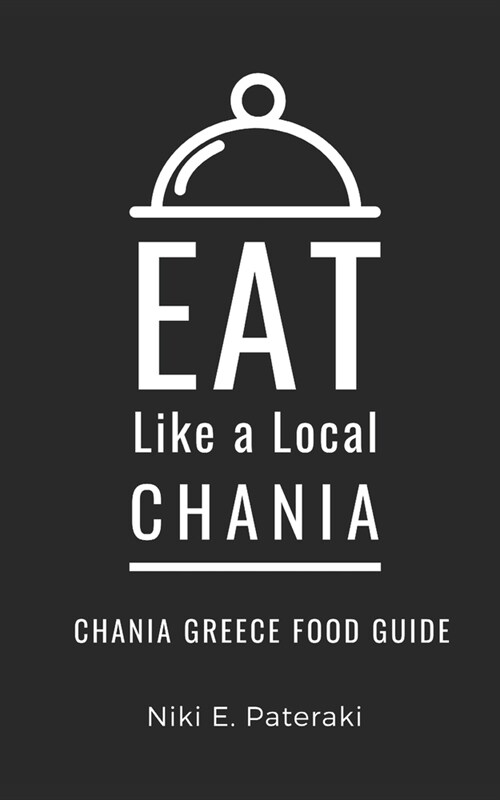 Eat Like a Local- Chania: Chania Greece Food Guide (Paperback)