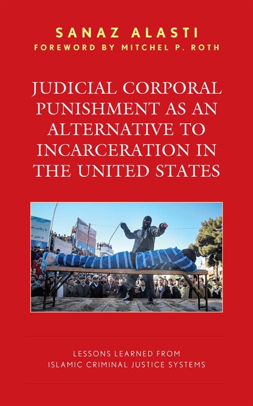 Judicial Corporal Punishment as an Alternative to Incarceration in the United States: Lessons Learned from Islamic Criminal Justice Systems (Hardcover)