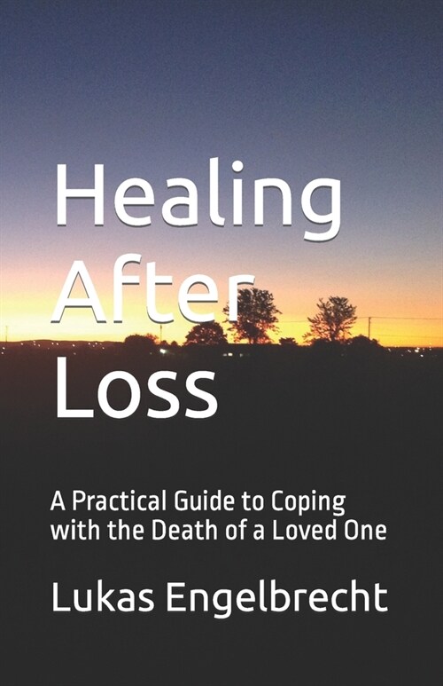 Healing After Loss: A Practical Guide to Coping with the Death of a Loved One (Paperback)