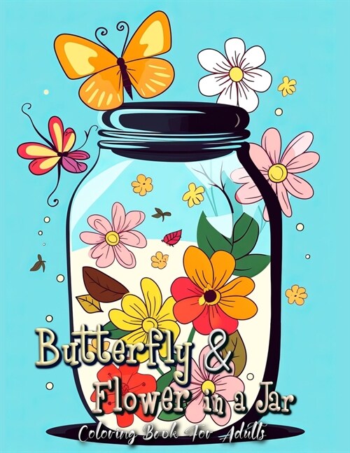 Butterfly and Flowers in Jar Coloring Book for Adults: A Whimsical Journey into Natures Beauty (Paperback)