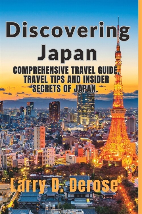 Discovering Japan.: A Comprehensive Travel Guide, Travel Tips and Insider Secrets of Japan. (Paperback)