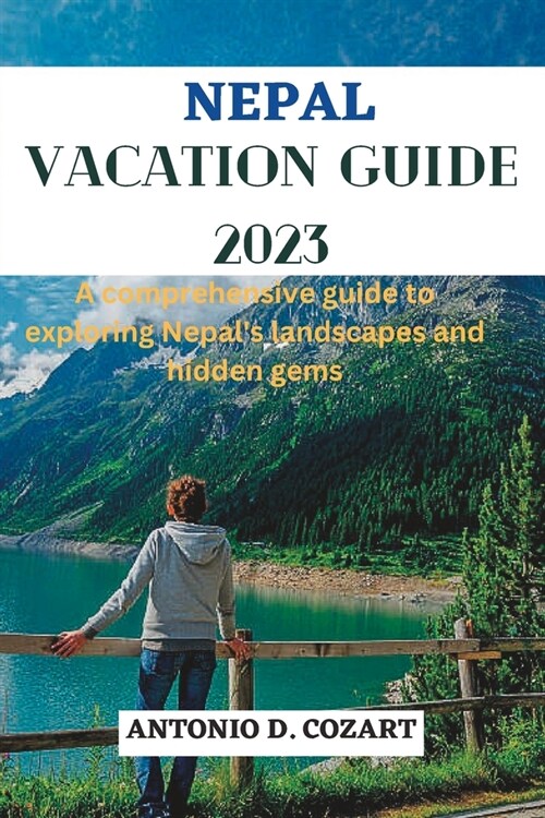 N?al Vacation Guide 2023: A comprehensive guide to exploring Nepals landscapes and hidden gems (Paperback)