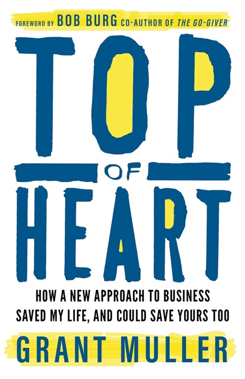 Top of Heart : How a new approach to business saved my life, and could save yours too (Hardcover)