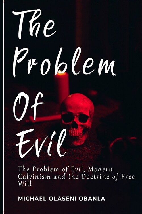 The Problem of Evil, Modern Calvinism and the Doctrine of Free Will (Paperback)