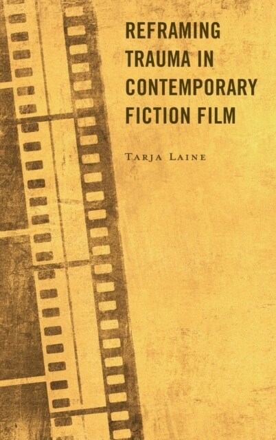 Reframing Trauma in Contemporary Fiction Film (Hardcover)