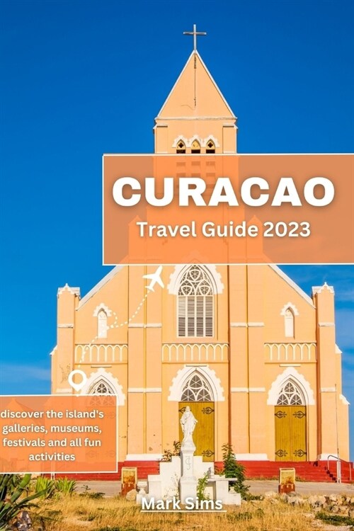 Curacao Travel Guide 2023: Discover the islands galleries, museums, festivals and all fun activities (Paperback)