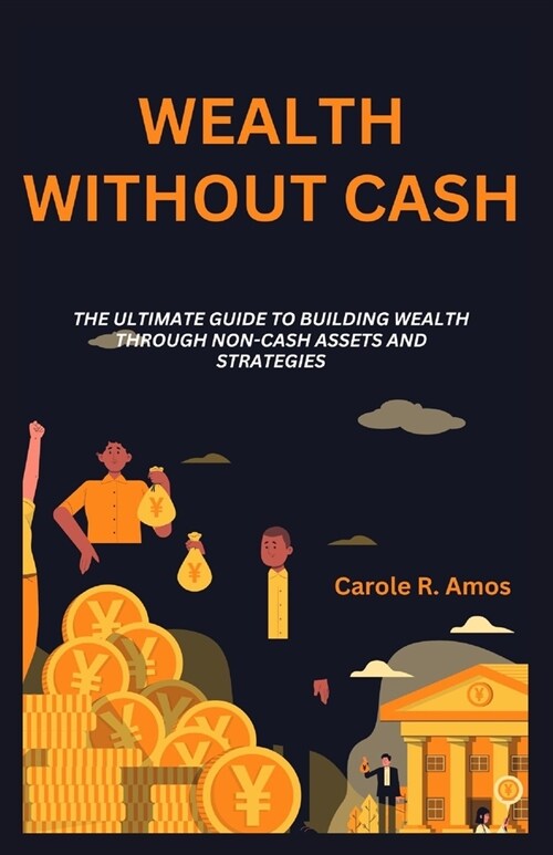 wealth without cash: The Ultimate Guide to Building Wealth Through Non-Cash Assets and Strategies (Paperback)