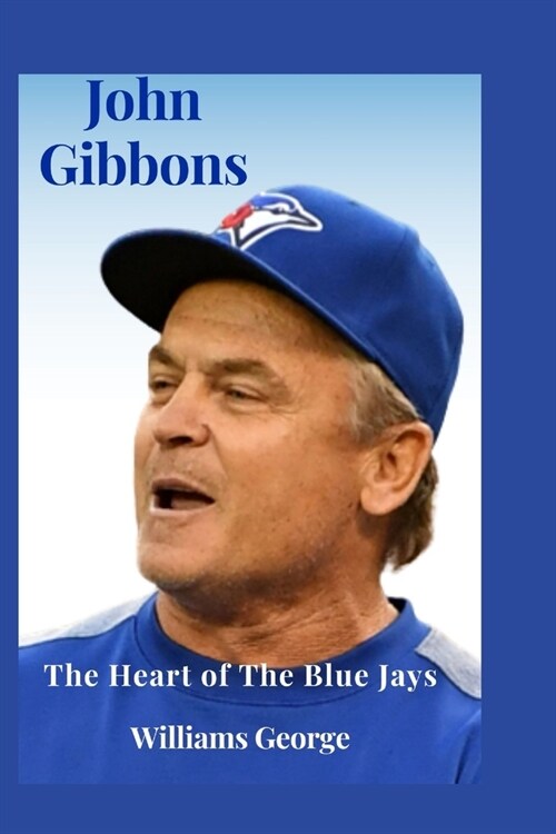 John Gibbons: The Heart of The Blue Jays (Paperback)