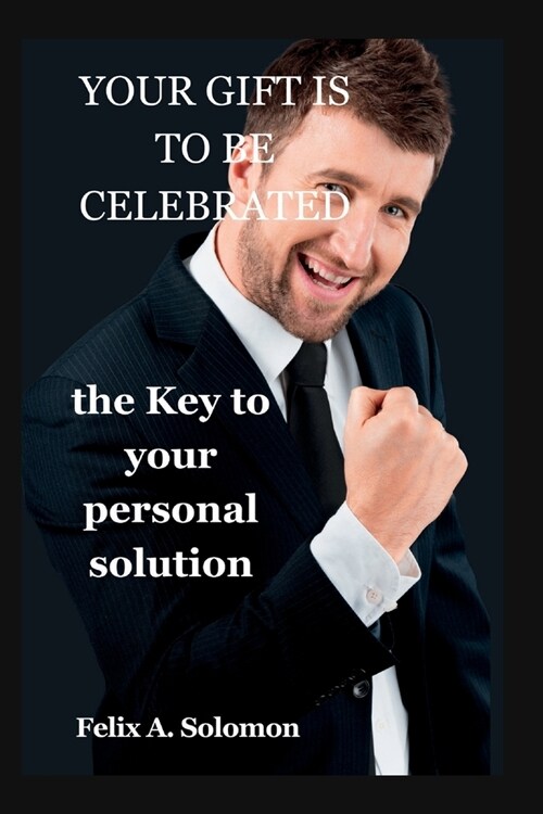 Your Gift Is to Be Celebrated: The Key to Your Personal Solution (Paperback)
