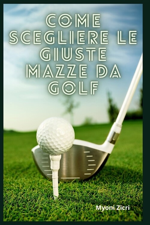 Come Scegliere le Giuste Mazze da Golf (Paperback)
