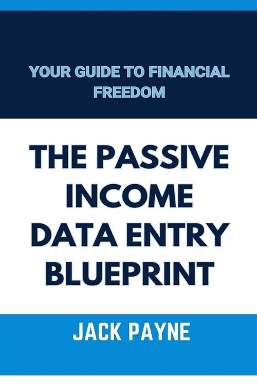 The Passive Income Data Entry Blueprint: Your Guide to Financial Freedom. (Paperback)
