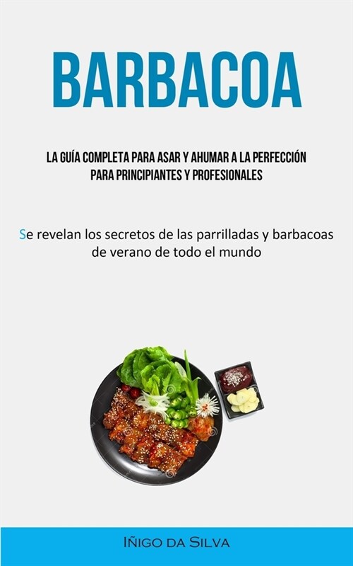 Barbacoa: La gu? completa para asar y ahumar a la perfecci? para principiantes y profesionales (Se revelan los secretos de las (Paperback)