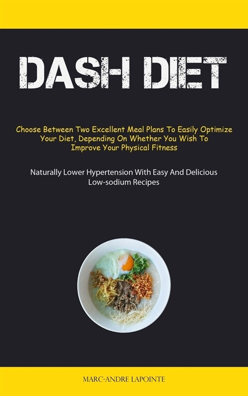Dash Diet: Choose Between Two Excellent Meal Plans To Easily Optimize Your Diet, Depending On Whether You Wish To Improve Your Ph (Paperback)