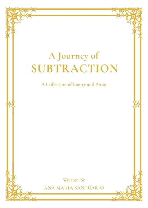 A Journey of Subtraction: A Collection of Poetry and Prose (Paperback)