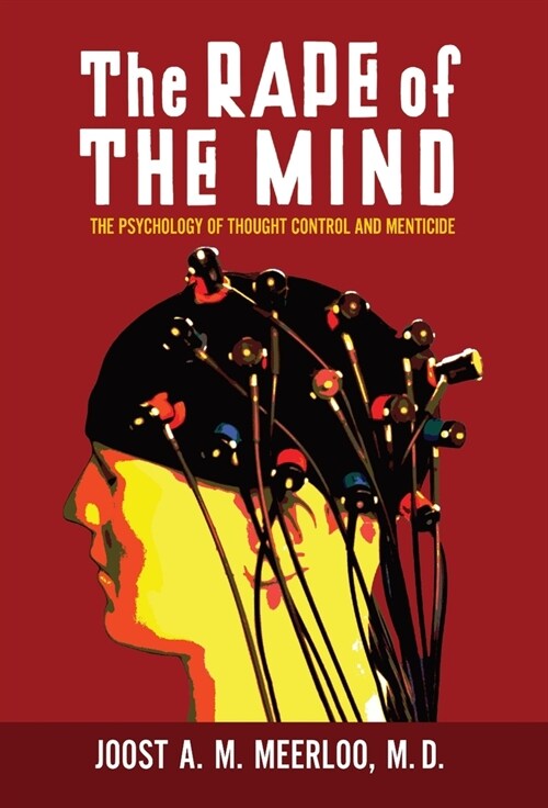 The Rape of the Mind: The Psychology of Thought Control and Menticide (Hardcover)