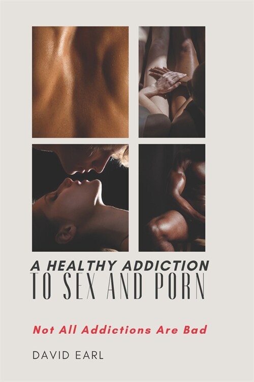 A Healthy Addiction to Sex and Porn: Not All Addictions are Bad (Paperback)