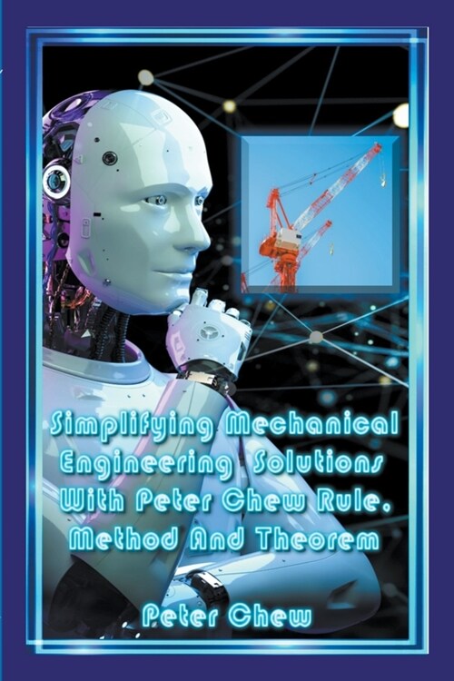 Simplifying Mechanical Engineering Solutions With Peter Chew Rule, Method And Theorem (Paperback)