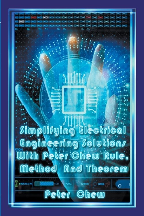 Simplifying Electrical Engineering Solutions With Peter Chew Rule, Method And Theorem (Paperback)
