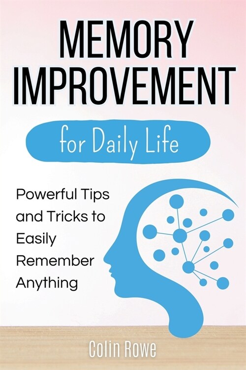 Memory Improvement for Daily Life: Powerful Tips and Tricks to Easily Remember Anything (Paperback)