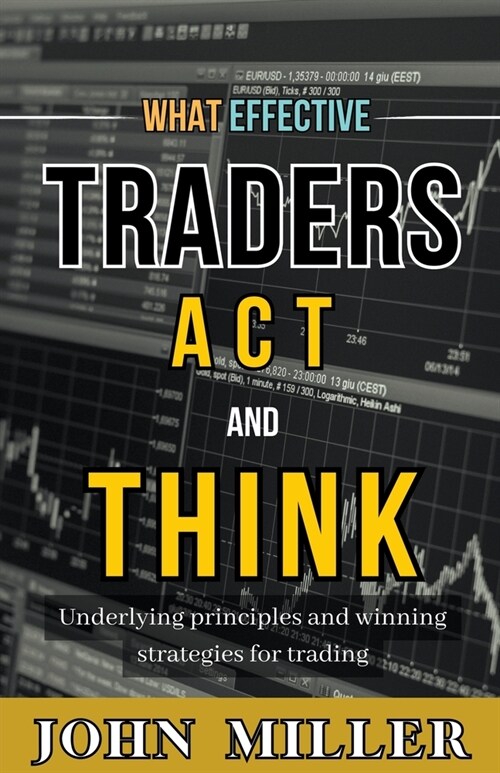 What Effective Traders Act and Think: Underlying Principles and Winning Strategies for Trading (Paperback)