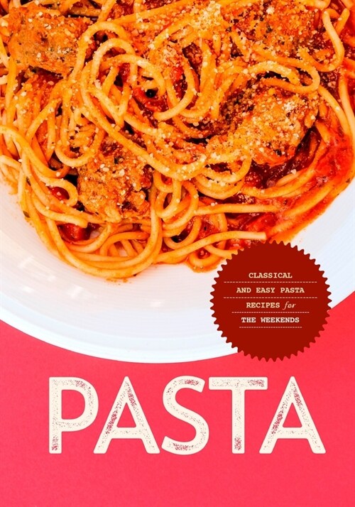 Pasta: Classical and Easy Pasta Recipes for the Weekends (Paperback)