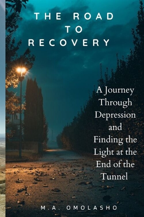 The Road to Recovery: A Journey Through Depression and Finding the Light at the End of the Tunnel (Paperback)