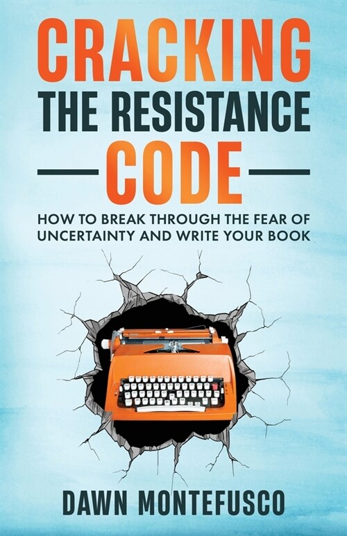 Cracking the Resistance Code: How to Break Through Fear of Uncertainty and Write Your Book (Paperback)