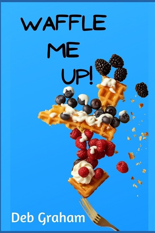 Waffle Me Up!: Delicious, Innovative Waffle Recipes (Paperback)