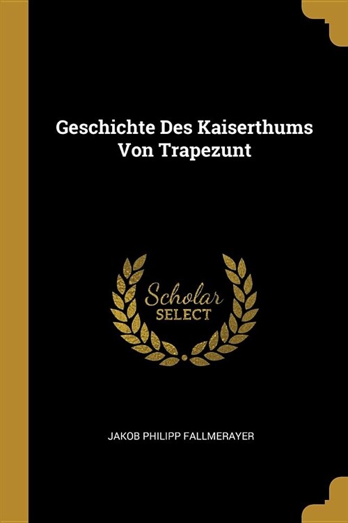 Geschichte Des Kaiserthums Von Trapezunt (Paperback)