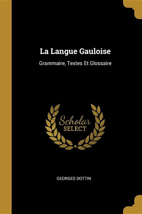 La Langue Gauloise: Grammaire, Textes Et Glossaire (Paperback)