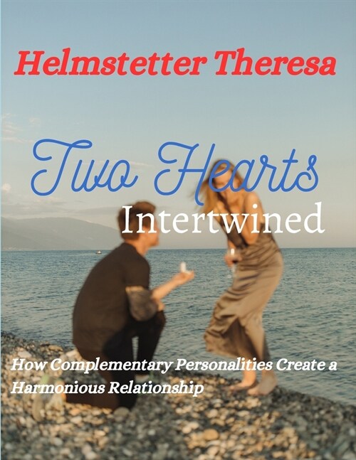 Two Hearts Intertwined: How Complementary Personalities Create a Harmonious Relationship (Paperback)