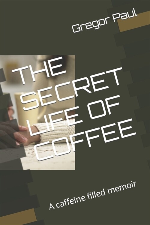 The Secret Life of Coffee: A caffeine filled memoir (Paperback)