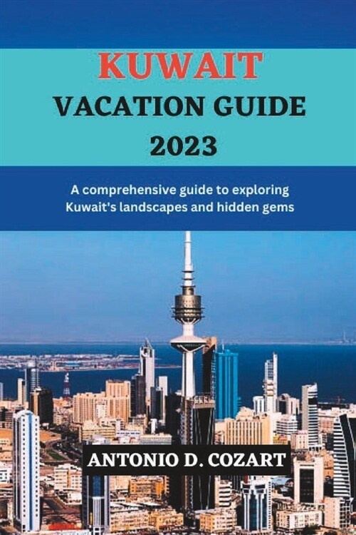 Kuwait Vacation Guide 2023: A comprehensive guide to exploring Kuwaits landscapes and hidden gems (Paperback)