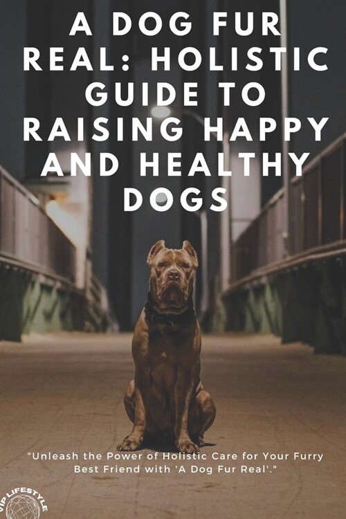 A Dog Fur Real: Holistic Guide to Raising Happy and Healthy Dogs (Paperback)