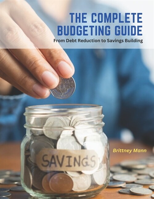 The Complete Budgeting Guide: From Debt Reduction to Savings Building (Paperback)