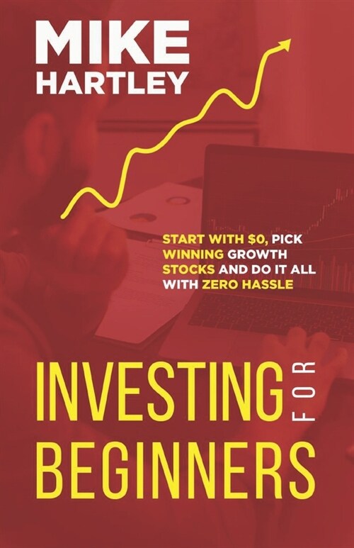 Investing for Beginners: Start With $0, Pick Winning Growth Stocks and Do It All With Zero Hassle (Paperback)