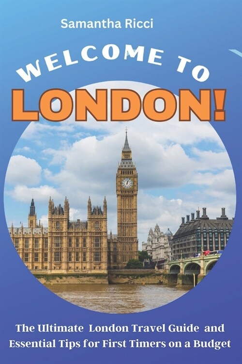 Welcome to London!: The Ultimate London Travel Guide and Essential Tips for First Timers on a Budget (Paperback)