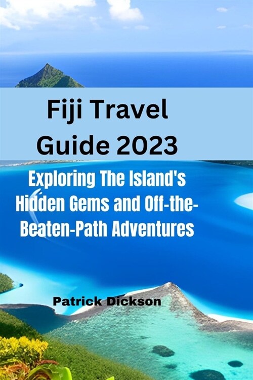 Fiji Travel Guide 2023: Explore the Islands Hidden Gems and Off-the-Beaten-Path Adventures (Paperback)